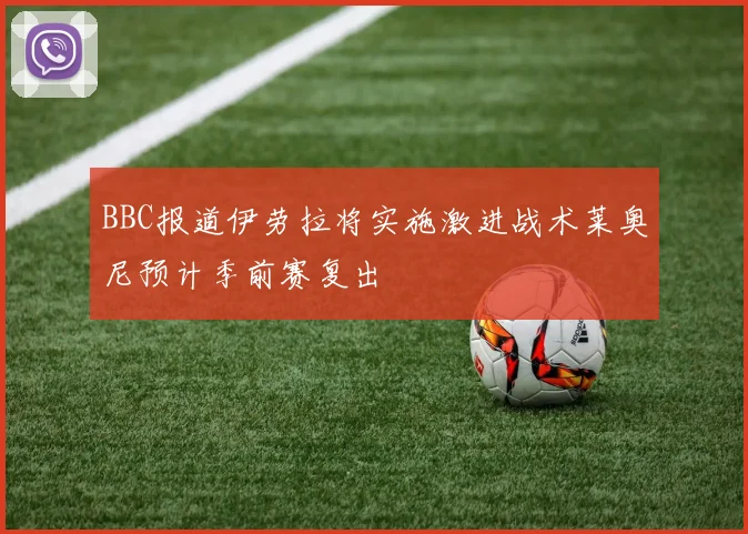BBC报道伊劳拉将实施激进战术莱奥尼预计季前赛复出